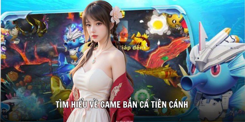 Tìm hiểu về game bắn cá tiên cánh