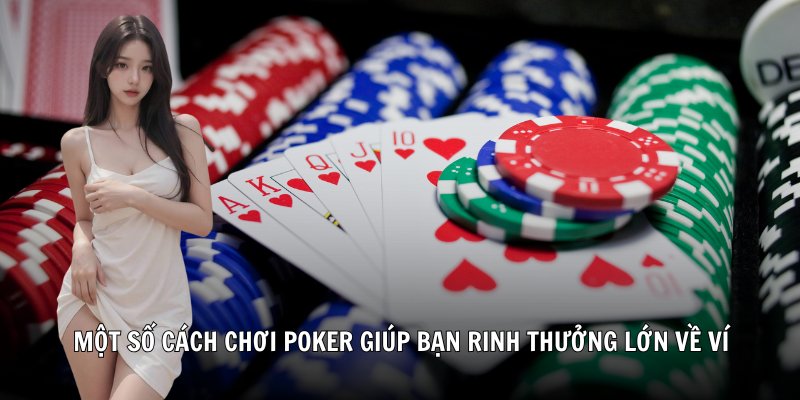 Một số cách chơi Poker giúp bạn rinh thưởng lớn về ví